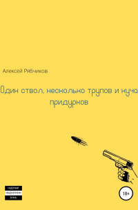 Алексей Рябчиков - Один ствол, несколько трупов и куча придурков