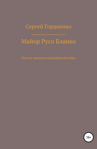 Сергей Гордиенко - Майор Русо Бланко. Русские хроники парагвайской войны