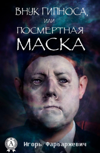 Игорь Фарбаржевич - Внук Гипноса, или Посмертная маска