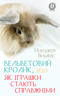 Марджери Уильямс - Вельветовий Кролик, або Як іграшки стають справжніми