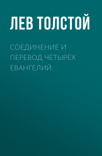 Лев Толстой - Соединение и перевод четырех Евангелий