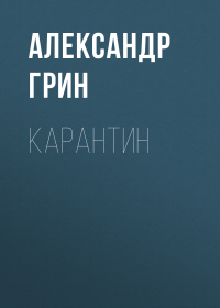 Александр Грин - Карантин