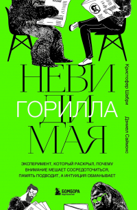  - Невидимая горилла. Эксперимент, который раскрыл, почему внимание мешает сосредоточиться, память подводит, а интуиция обманывает