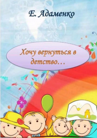 Елена Адаменко - Хочу вернуться в детство. Мое детство