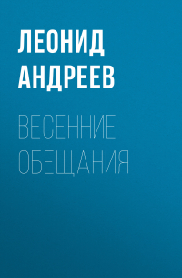 Леонид Андреев - Весенние обещания