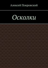 Алексей Покровский - Осколки