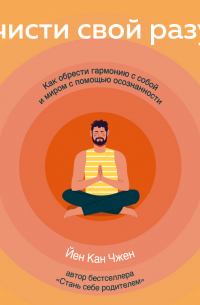 Очисти свой разум. Как обрести гармонию с собой и миром с помощью осознанности