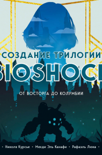  - Создание трилогии BioShock. От Восторга до Колумбии