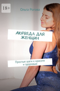 Ольга Рогова - Аюрведа для женщин. Простые шаги к красоте и здоровью