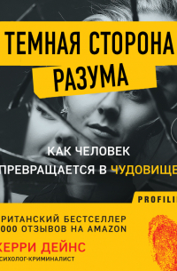 Керри Дейнс - Темная сторона разума. Как человек превращается в чудовище