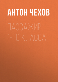 Антон Чехов - Пассажир 1-го класса