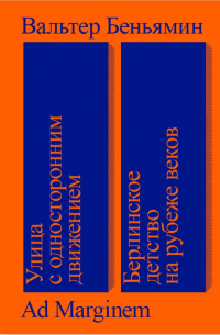 Вальтер Беньямин - Улица с односторонним движением. Берлинское детство на рубеже веков