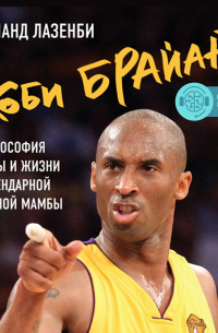 Коби Брайант. Философия игры и жизни легендарной Черной Мамбы