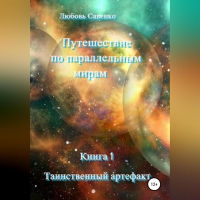 Любовь Савенко - Путешествие по параллельным мирам. Книга 1. Таинственный артефакт