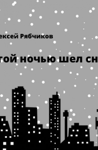 Алексей Рябчиков - Этой ночью шел снег