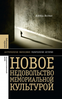 Алейда Ассман - Новое недовольство мемориальной культурой