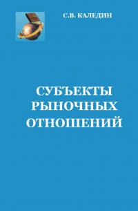 Сергей Каледин - Субъекты рыночных отношений