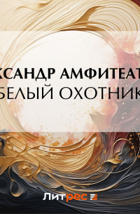 Александр Амфитеатров - Белый охотник