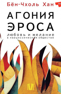 Бён-Чхоль Хан - Агония эроса. Любовь и желание в нарциссическом обществе