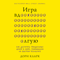 Дори Кларк - Игра вдолгую. Как достигать грандиозных целей в мире, помешанном на быстром результате
