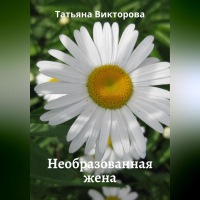 Татьяна Викторова - Необразованная жена