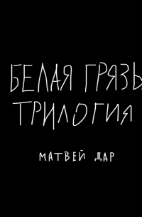 Матвей Дар - Белая грязь. Трилогия