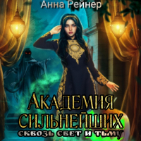 Анна Рейнер - Академия сильнейших. Сквозь Свет и Тьму