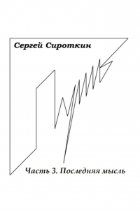 Сергей Павлович Сироткин - Путь. Часть 3. Последняя мысль