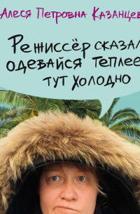 Алеся Казанцева - Режиссер сказал: одевайся теплее, тут холодно