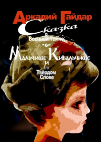 Аркадий Гайдар - Сказка о военной тайне, о Мальчише-Кибальчише и его твёрдом слове