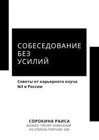 Раиса Сорокина - Собеседование без усилий. Советы от карьерного коуча №1 в России
