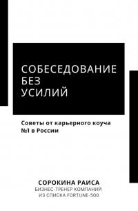 Раиса Сорокина - Собеседование без усилий. Советы от карьерного коуча №1 в России