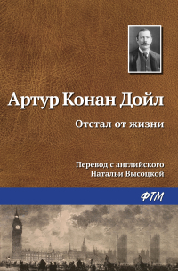 Артур Конан Дойл - Отстал от жизни