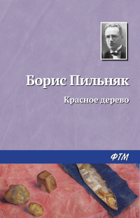 Борис Пильняк - Красное дерево