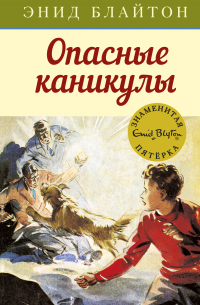 Энид Блайтон - Опасные каникулы