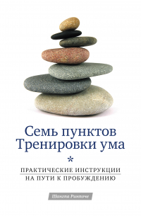Шангпа Ринпоче - Семь пунктов Тренировки ума. Практические инструкции на пути к Пробуждению