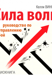 Сила воли. Руководство по управлению собой
