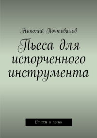 Николай Почтовалов - Пьеса для испорченного инструмента… Стихи и песни