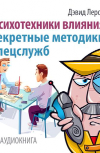  - Психотехники влияния. Секретные методики спецслужб