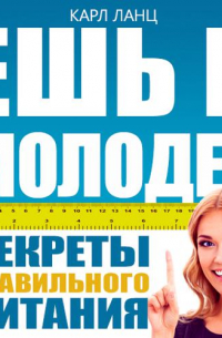 Карл Ланц - Ешь и молодей. Секреты правильного питания