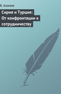 К. Азимов - Сирия и Турция: От конфронтации к сотрудничеству