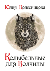 Юлия Колесникова - Колыбельные для Волчицы