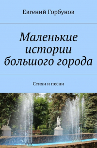 Евгений Горбунов - Маленькие истории большого города