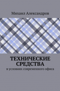 Михаил Александров - Технические средства в условиях современного офиса