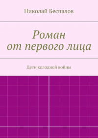 Николай Беспалов - Роман от первого лица