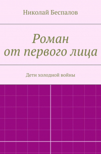Николай Беспалов - Роман от первого лица