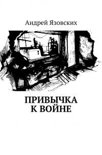 Андрей Язовских - Привычка к войне