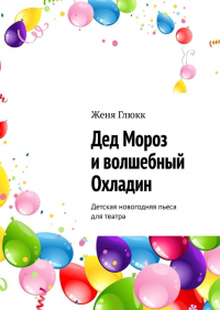 Женя Глюкк - Дед Мороз и волшебный Охладин. Детская новогодняя пьеса для театра