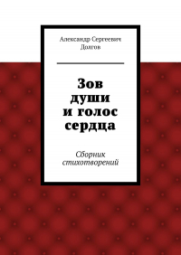 Александр Долгов - Зов души и голос сердца. Сборник стихотворений