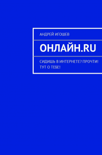 Онлайн. ru. Сидишь в Интернете? Прочти! Тут о тебе!